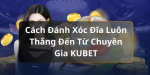 Cách đánh xóc đĩa luôn thắng KUBET