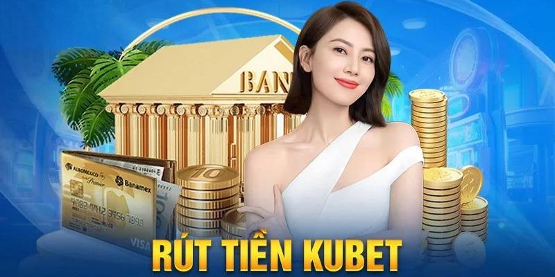 Tổng hợp ưu điểm trong giao dịch KUBET rút tiền